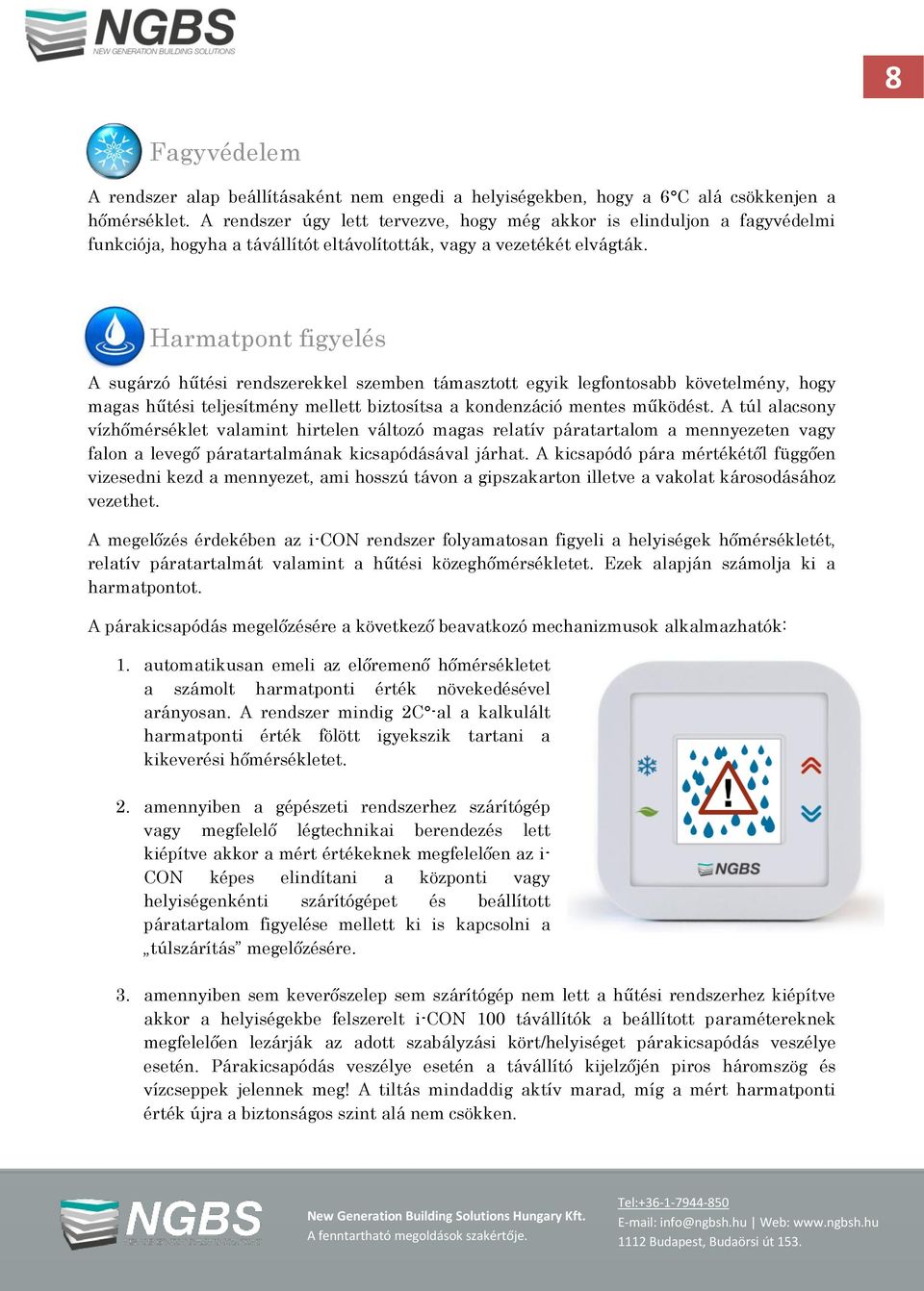 Harmatpont figyelés A sugárzó hűtési rendszerekkel szemben támasztott egyik legfontosabb követelmény, hogy magas hűtési teljesítmény mellett biztosítsa a kondenzáció mentes működést.