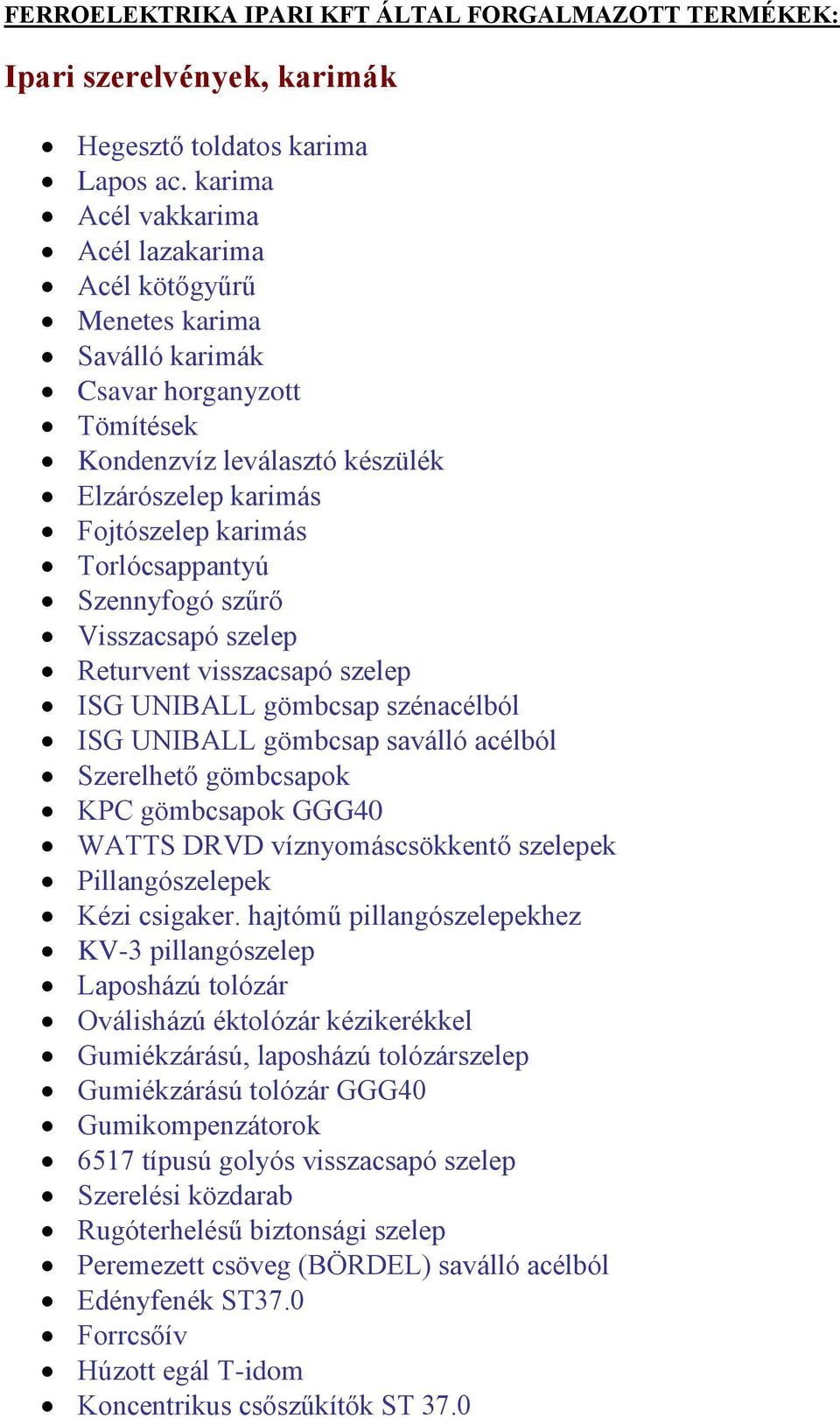 Torlócsappantyú Szennyfogó szűrő Visszacsapó szelep Returvent visszacsapó szelep ISG UNIBALL gömbcsap szénacélból ISG UNIBALL gömbcsap saválló acélból Szerelhető gömbcsapok KPC gömbcsapok GGG40 WATTS