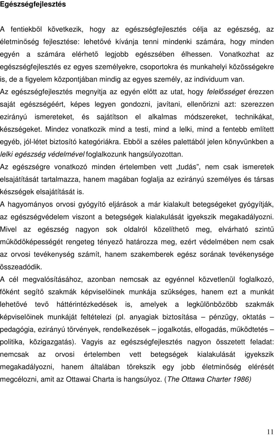 Az egészségfejlesztés megnyitja az egyén előtt az utat, hogy felelősséget érezzen saját egészségéért, képes legyen gondozni, javítani, ellenőrizni azt: szerezzen ezirányú ismereteket, és sajátítson