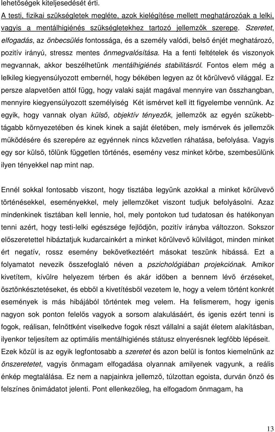 Ha a fenti feltételek és viszonyok megvannak, akkor beszélhetünk mentálhigiénés stabilitásról. Fontos elem még a lelkileg kiegyensúlyozott embernél, hogy békében legyen az őt körülvevő világgal.