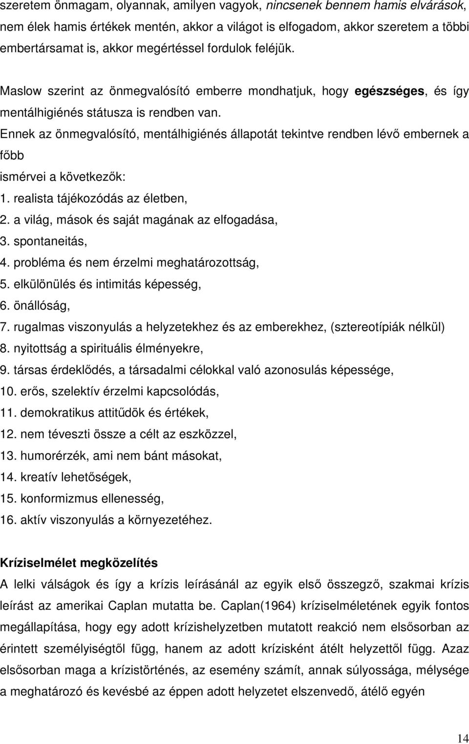 Ennek az önmegvalósító, mentálhigiénés állapotát tekintve rendben lévő embernek a főbb ismérvei a következők: 1. realista tájékozódás az életben, 2. a világ, mások és saját magának az elfogadása, 3.