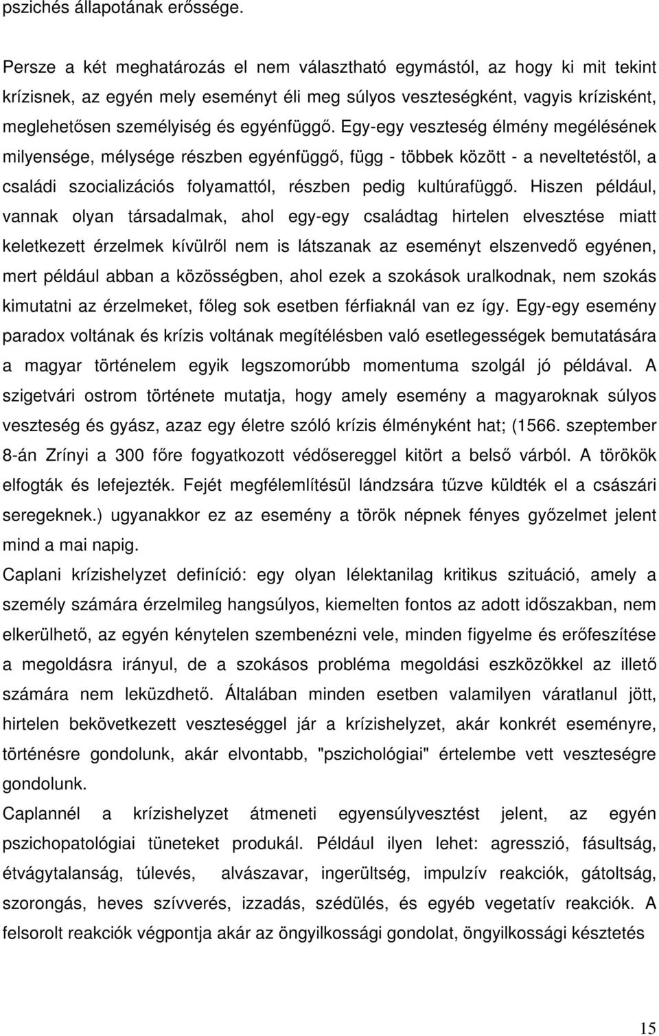 Egy-egy veszteség élmény megélésének milyensége, mélysége részben egyénfüggő, függ - többek között - a neveltetéstől, a családi szocializációs folyamattól, részben pedig kultúrafüggő.