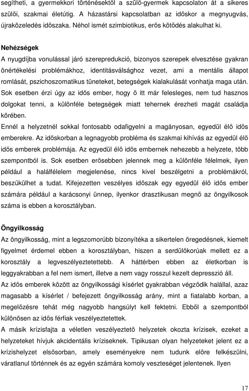 Nehézségek A nyugdíjba vonulással járó szerepredukció, bizonyos szerepek elvesztése gyakran önértékelési problémákhoz, identitásválsághoz vezet, ami a mentális állapot romlását, pszichoszomatikus