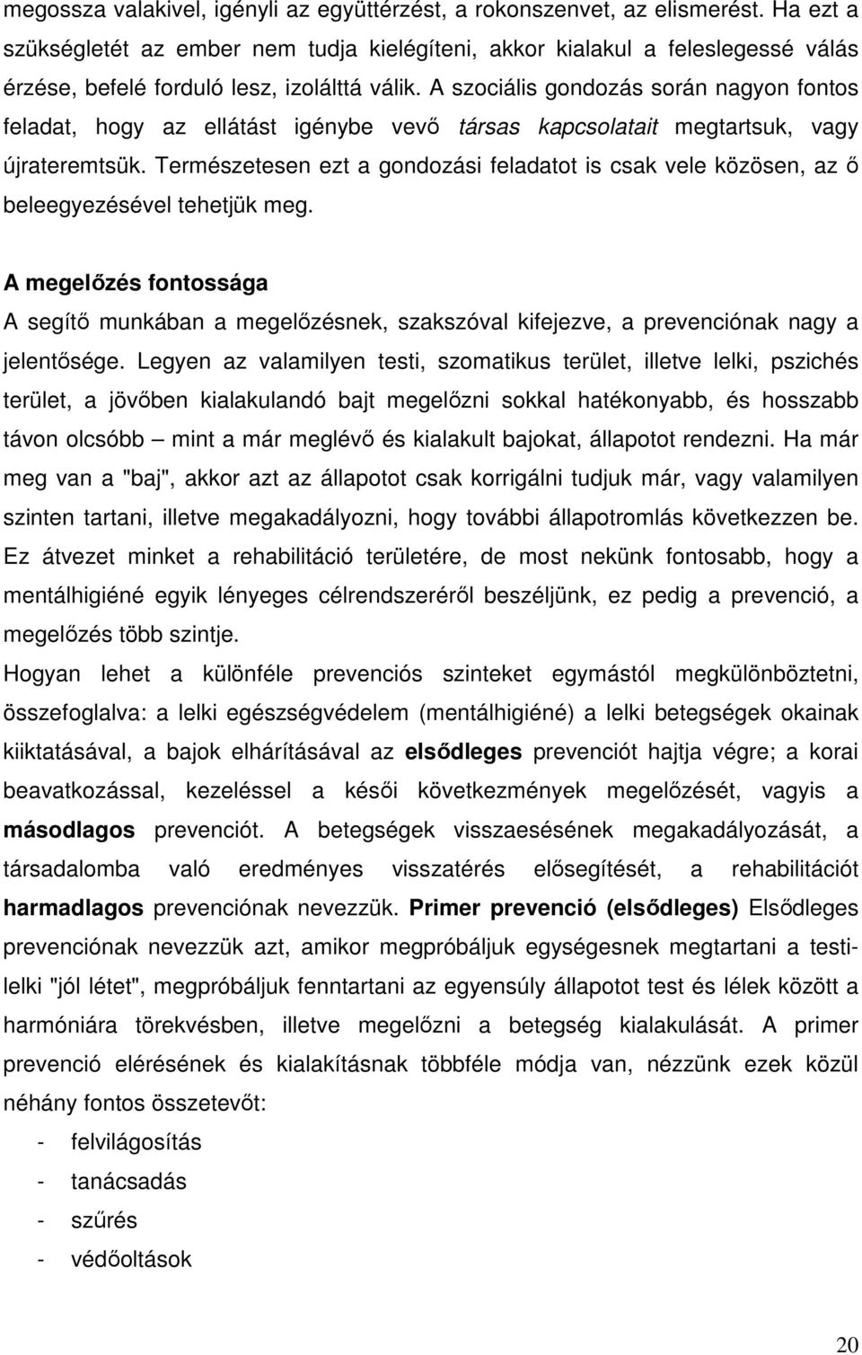 A szociális gondozás során nagyon fontos feladat, hogy az ellátást igénybe vevő társas kapcsolatait megtartsuk, vagy újrateremtsük.