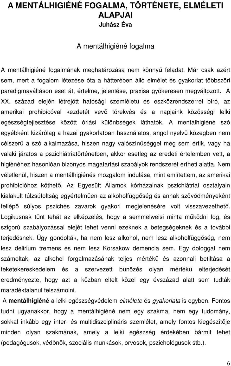 század elején létrejött hatósági szemléletű és eszközrendszerrel bíró, az amerikai prohibícóval kezdetét vevő törekvés és a napjaink közösségi lelki egészségfejlesztése között óriási különbségek