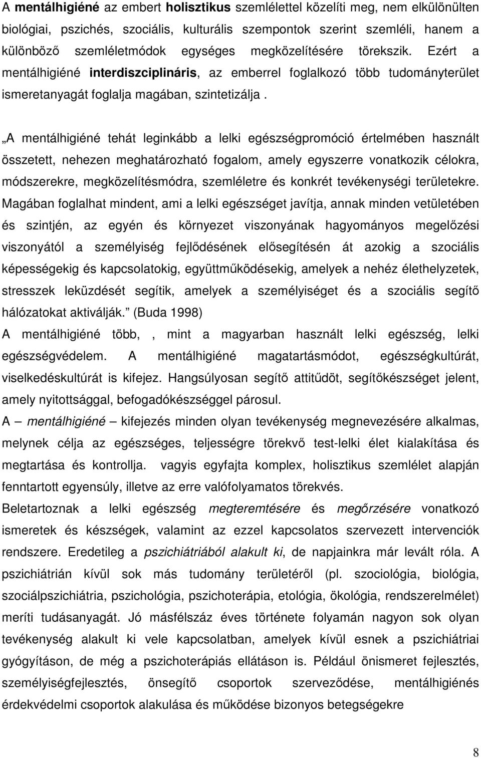 A mentálhigiéné tehát leginkább a lelki egészségpromóció értelmében használt összetett, nehezen meghatározható fogalom, amely egyszerre vonatkozik célokra, módszerekre, megközelítésmódra, szemléletre