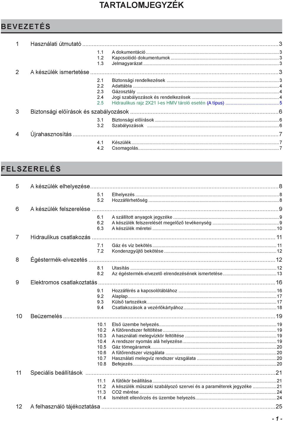 ..6 4 Újrahasznosítás...7 4. Készülék...7 4. Csomagolás...7 FELSZERELÉS 5 A készülék elhelyezése...8 5. Elhelyezés...8 5. Hozzáférhetőség...8 6 A készülék felszerelése...9 6.