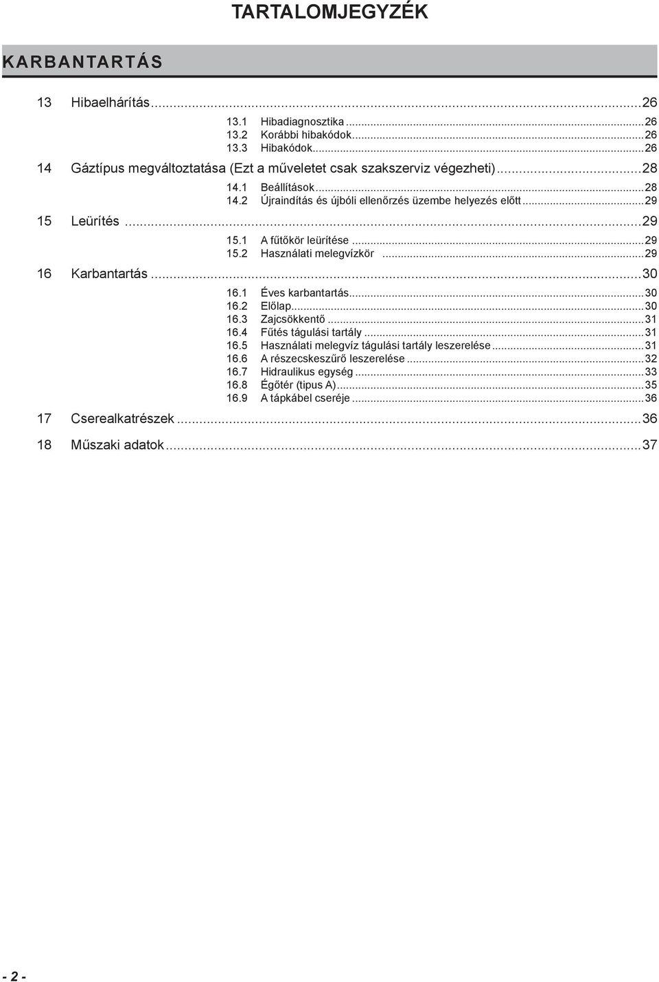 ..9 5. A fűtőkör leürítése...9 5. Használati melegvízkör...9 6 Karbantartás...30 6. Éves karbantartás...30 6. Előlap...30 6.3 Zajcsökkentő...3 6.4 Fűtés tágulási tartály.