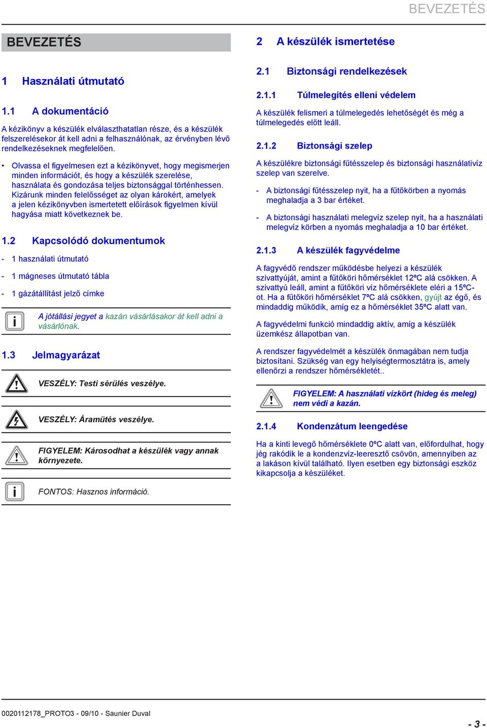 Olvassa el figyelmesen ezt a kézikönyvet, hogy megismerjen minden információt, és hogy a készülék szerelése, használata és gondozása teljes biztonsággal történhessen.