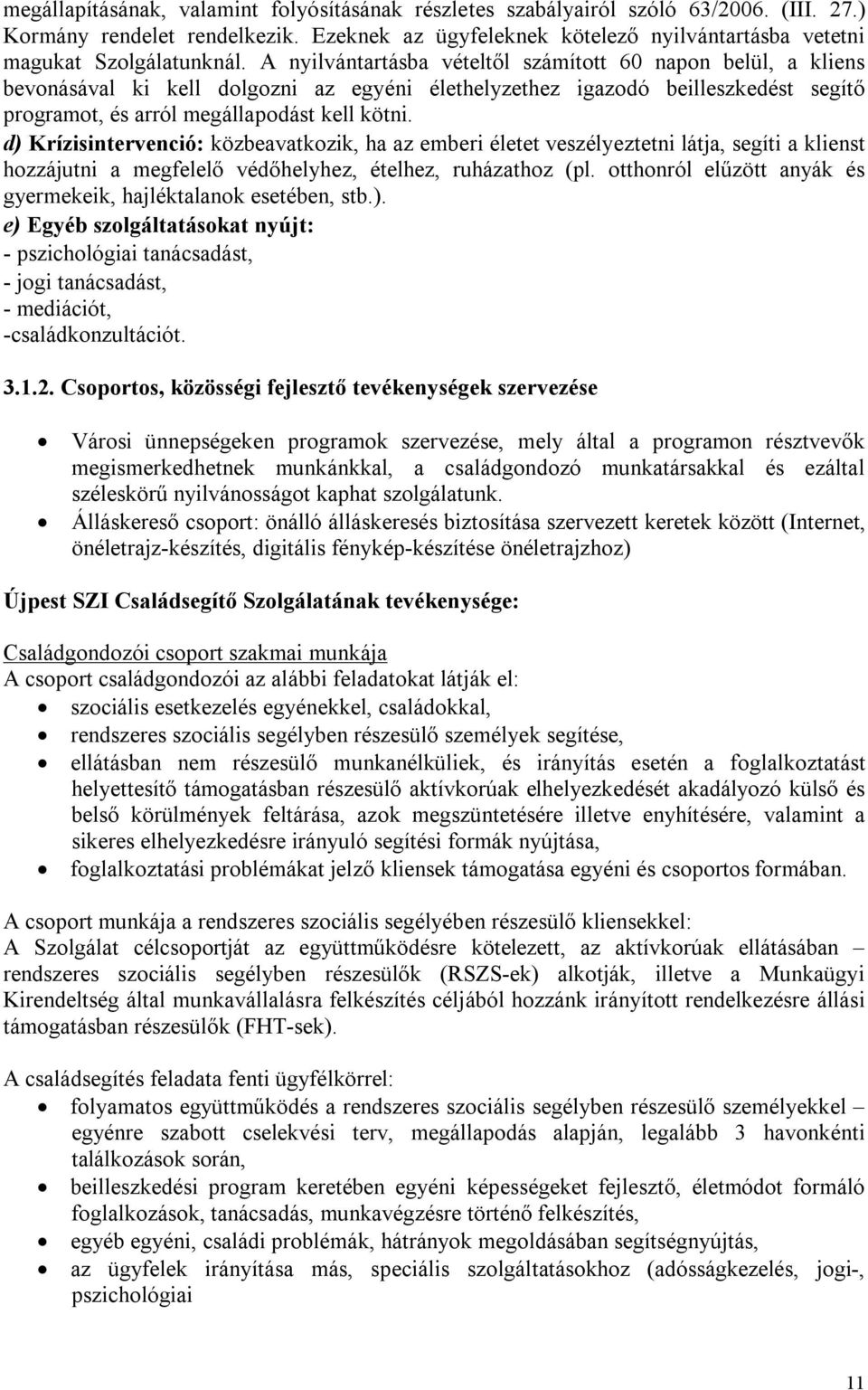 A nyilvántartásba vételtől számított 60 napon belül, a kliens bevonásával ki kell dolgozni az egyéni élethelyzethez igazodó beilleszkedést segítő programot, és arról megállapodást kell kötni.