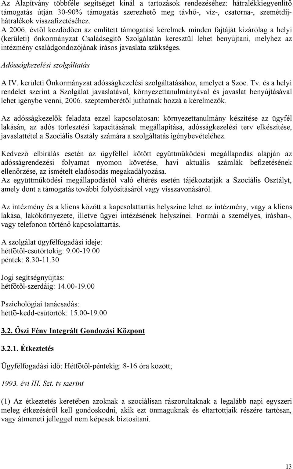 évtől kezdődően az említett támogatási kérelmek minden fajtáját kizárólag a helyi (kerületi) önkormányzat Családsegítő Szolgálatán keresztül lehet benyújtani, melyhez az intézmény családgondozójának