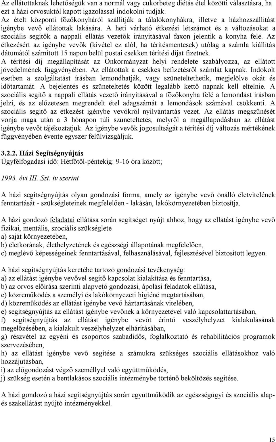 A heti várható étkezési létszámot és a változásokat a szociális segítők a nappali ellátás vezetők irányításával faxon jelentik a konyha felé.