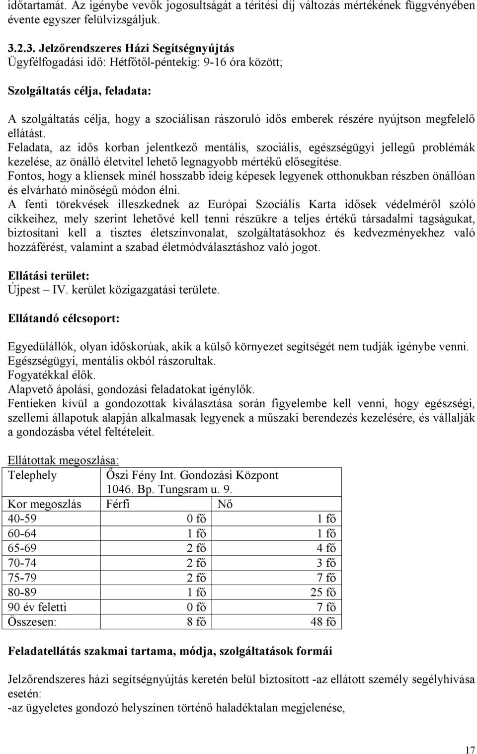 nyújtson megfelelő ellátást. Feladata, az idős korban jelentkező mentális, szociális, egészségügyi jellegű problémák kezelése, az önálló életvitel lehető legnagyobb mértékű elősegítése.