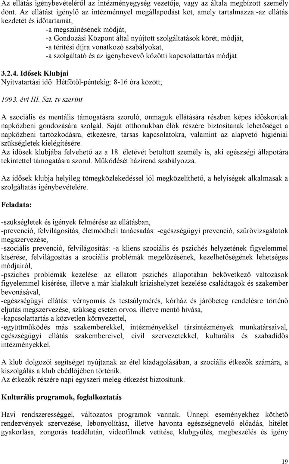 módját, -a térítési díjra vonatkozó szabályokat, -a szolgáltató és az igénybevevő közötti kapcsolattartás módját. 3.2.4. Idősek Klubjai Nyitvatartási idő: Hétfőtől-péntekig: 8-16 óra között; 1993.