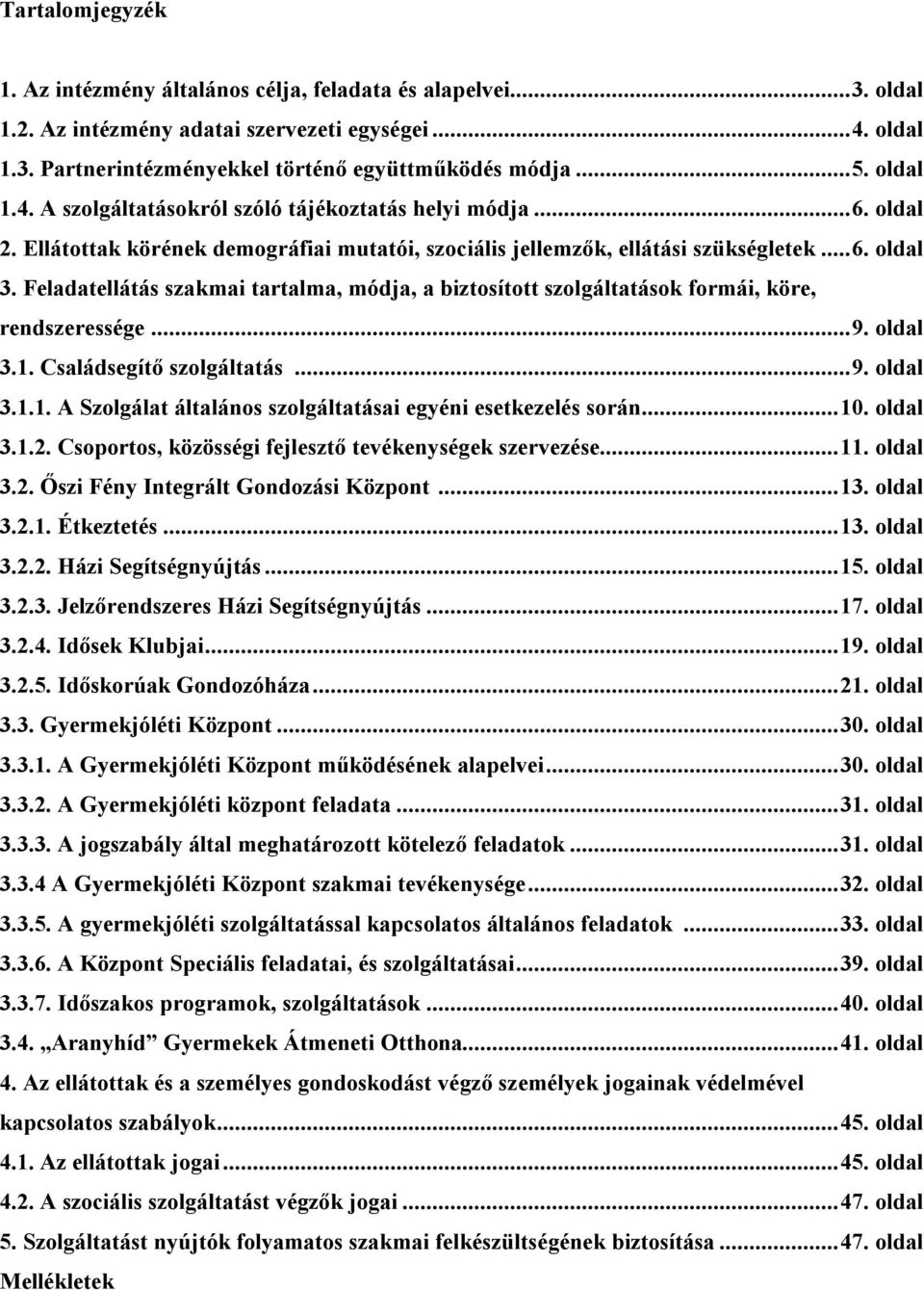 Feladatellátás szakmai tartalma, módja, a biztosított szolgáltatások formái, köre, rendszeressége... 9. oldal 3.1. Családsegítő szolgáltatás... 9. oldal 3.1.1. A Szolgálat általános szolgáltatásai egyéni esetkezelés során.