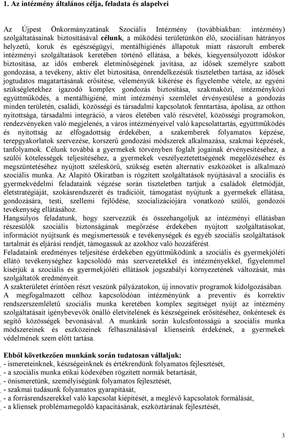 biztosítása, az idős emberek életminőségének javítása, az idősek személyre szabott gondozása, a tevékeny, aktív élet biztosítása, önrendelkezésük tiszteletben tartása, az idősek jogtudatos