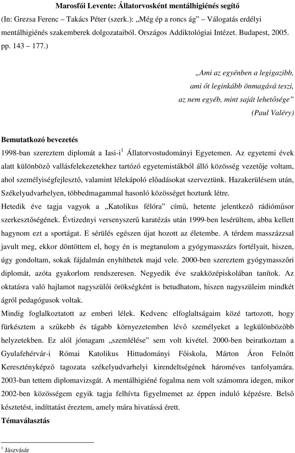 ) Ami az egyénben a legigazibb, ami őt leginkább önmagává teszi, az nem egyéb, mint saját lehetősége (Paul Valéry) Bemutatkozó bevezetés 1998-ban szereztem diplomát a Iasi-i 1 Állatorvostudományi