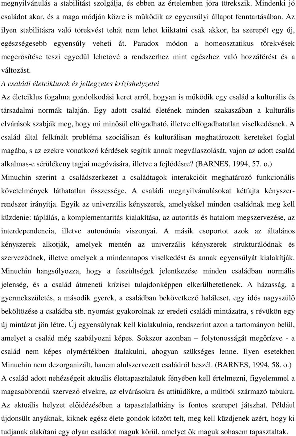 Paradox módon a homeosztatikus törekvések megerősítése teszi egyedül lehetővé a rendszerhez mint egészhez való hozzáférést és a változást.