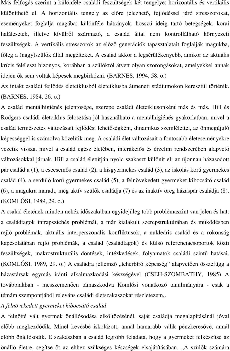 származó, a család által nem kontrollálható környezeti feszültségek. A vertikális stresszorok az előző generációk tapasztalatait foglalják magukba, főleg a (nagy)szülők által megélteket.