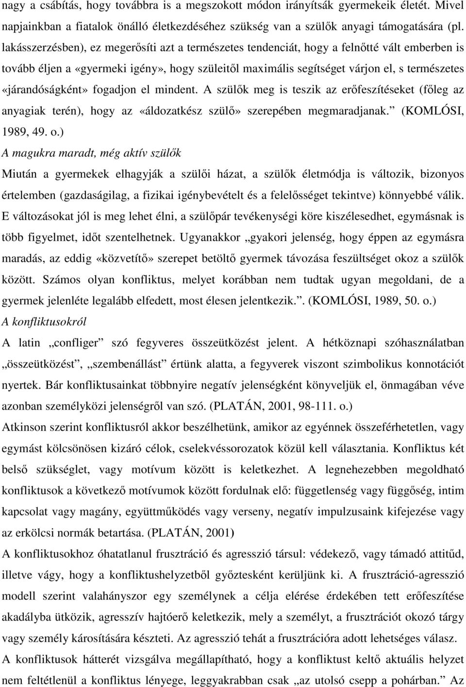 «járandóságként» fogadjon el mindent. A szülők meg is teszik az erőfeszítéseket (főleg az anyagiak terén), hogy az «áldozatkész szülő» szerepében megmaradjanak. (KOMLÓSI, 1989, 49. o.