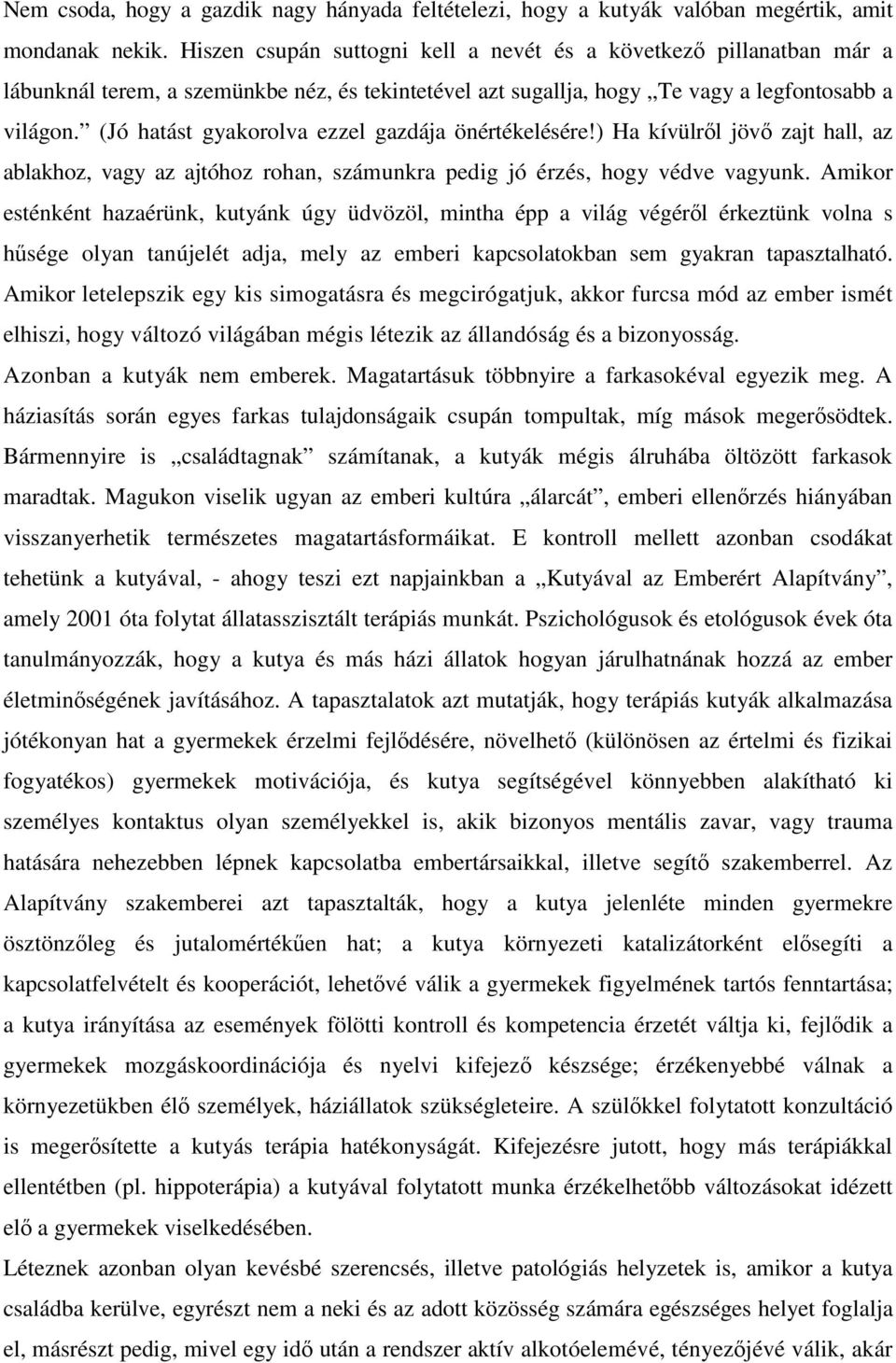 (Jó hatást gyakorolva ezzel gazdája önértékelésére!) Ha kívülről jövő zajt hall, az ablakhoz, vagy az ajtóhoz rohan, számunkra pedig jó érzés, hogy védve vagyunk.