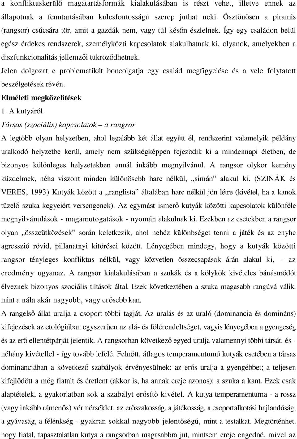 Így egy családon belül egész érdekes rendszerek, személyközti kapcsolatok alakulhatnak ki, olyanok, amelyekben a diszfunkcionalitás jellemzői tükröződhetnek.