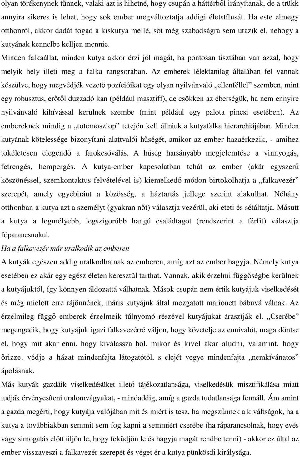 Minden falkaállat, minden kutya akkor érzi jól magát, ha pontosan tisztában van azzal, hogy melyik hely illeti meg a falka rangsorában.