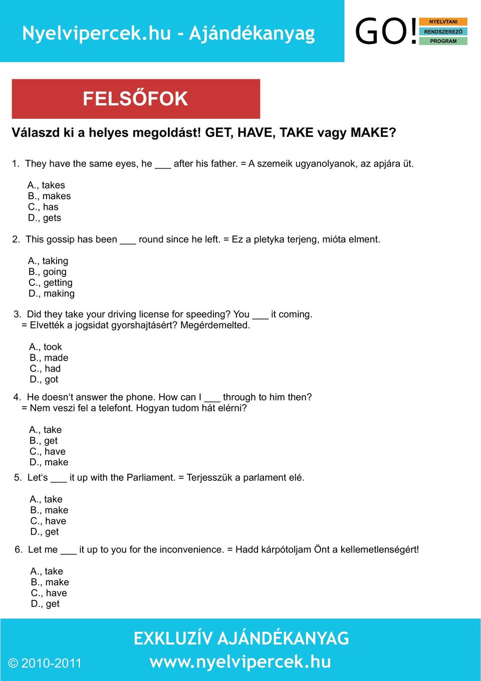 = Elvették a jogsidat gyorshajtásért? Megérdemelted. A., took B., made C., had D., got 4. He doesn t answer the phone. How can I through to him then? = Nem veszi fel a telefont.