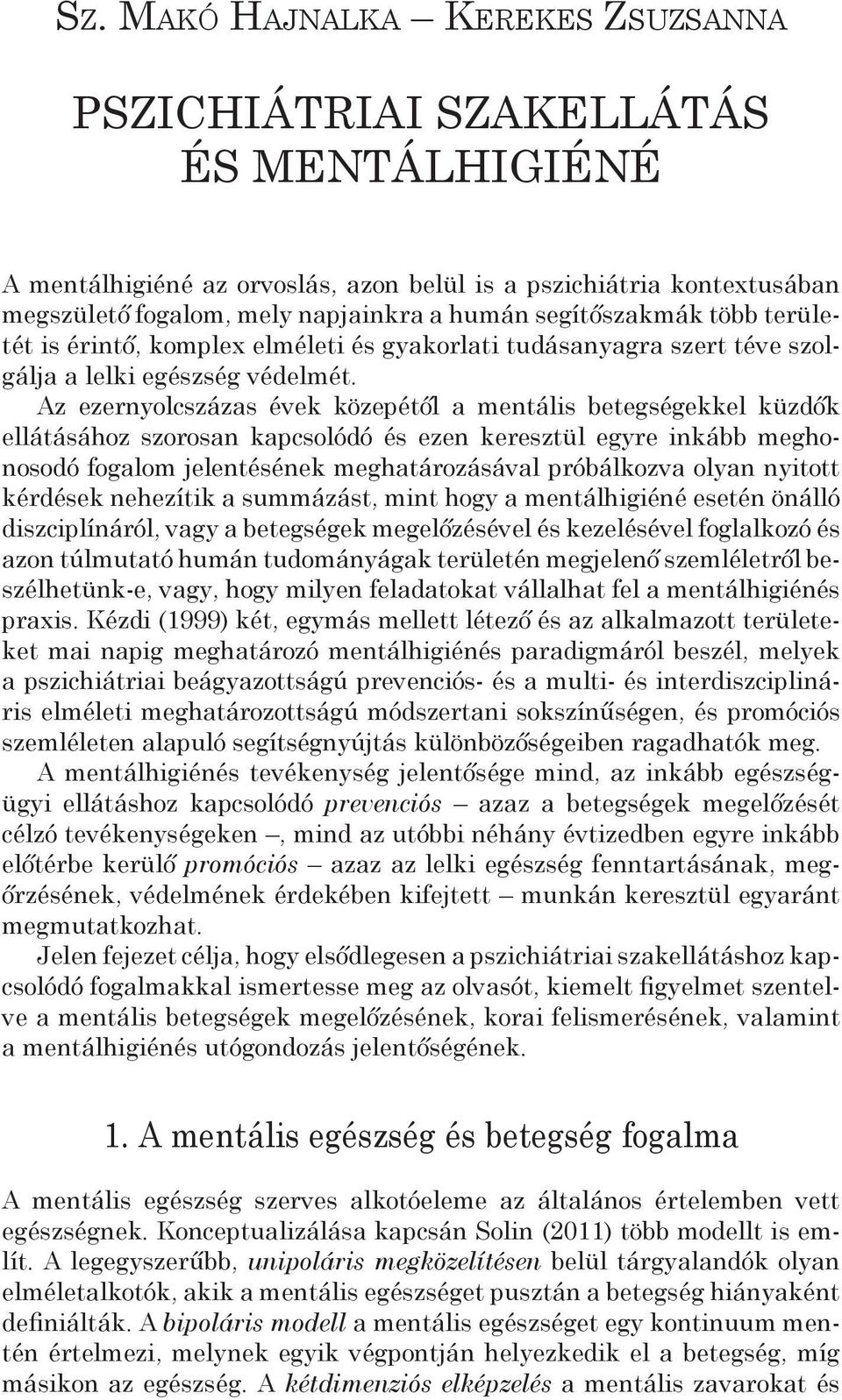 Az ezernyolcszázas évek közepétől a mentális betegségekkel küzdők ellátásához szorosan kapcsolódó és ezen keresztül egyre inkább meghonosodó fogalom jelentésének meghatározásával próbálkozva olyan