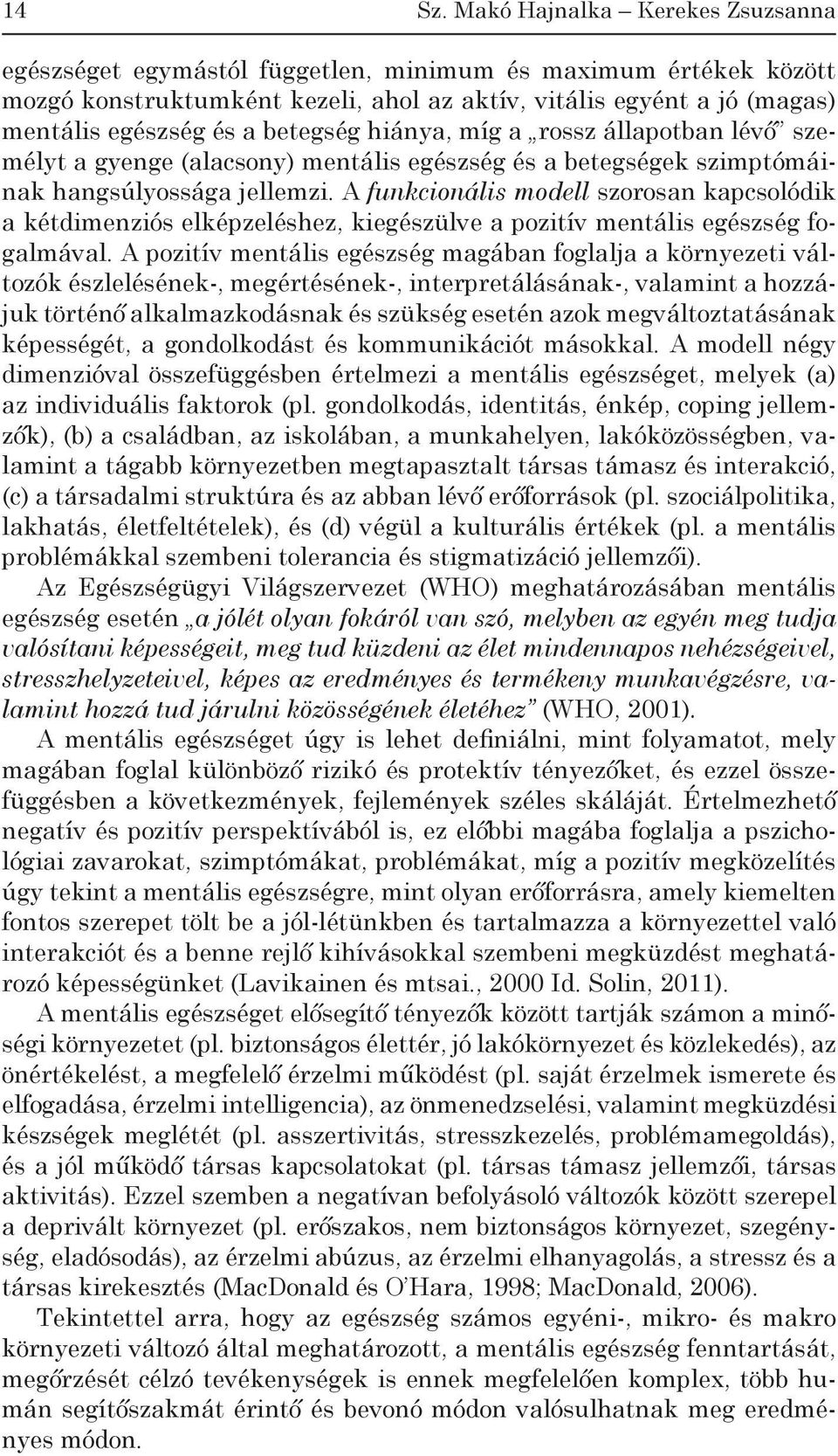 betegség hiánya, míg a rossz állapotban lévő személyt a gyenge (alacsony) mentális egészség és a betegségek szimptómáinak hangsúlyossága jellemzi.