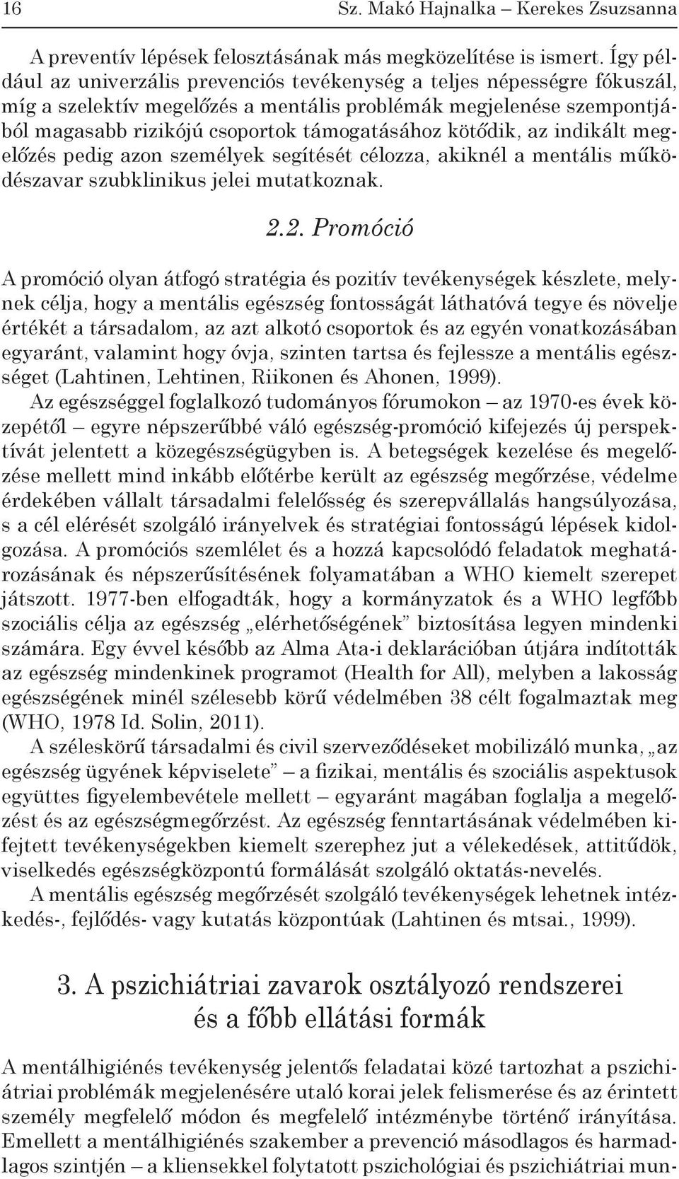 kötődik, az indikált megelőzés pedig azon személyek segítését célozza, akiknél a mentális működészavar szubklinikus jelei mutatkoznak. 2.