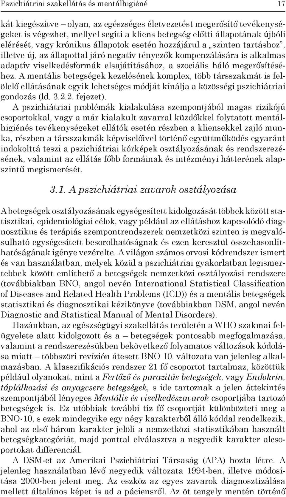 szociális háló megerősítéséhez. A mentális betegségek kezelésének komplex, több társszakmát is felölelő ellátásának egyik lehetséges módját kínálja a közösségi pszichiátriai gondozás (ld. 3.2.