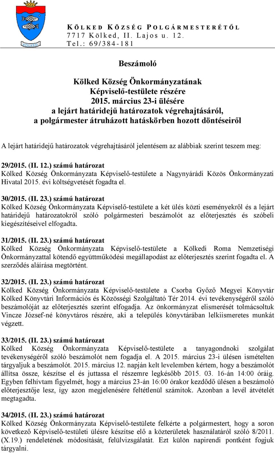 március 23-i ülésére a lejárt határidejű határozatok végrehajtásáról, a polgármester átruházott hatáskörben hozott döntéseiről A lejárt határidejű határozatok végrehajtásáról jelentésem az alábbiak