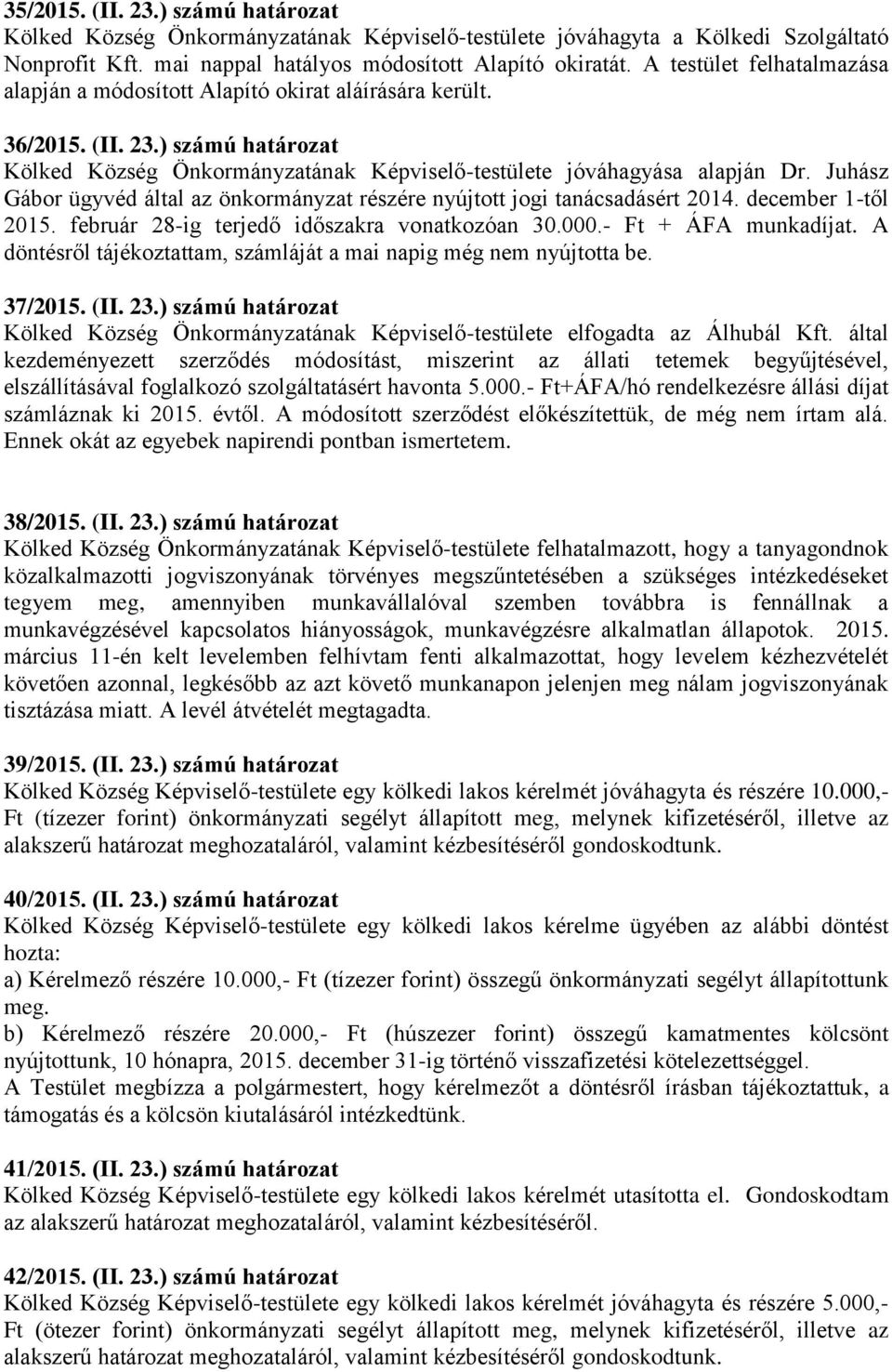 Juhász Gábor ügyvéd által az önkormányzat részére nyújtott jogi tanácsadásért 2014. december 1-től 2015. február 28-ig terjedő időszakra vonatkozóan 30.000.- Ft + ÁFA munkadíjat.