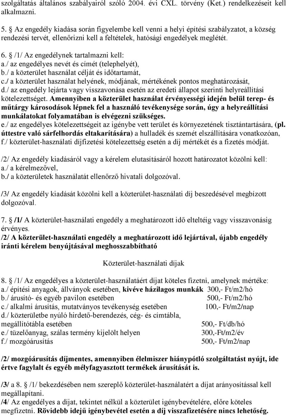 /1/ Az engedélynek tartalmazni kell: a./ az engedélyes nevét és címét (telephelyét), b./ a közterület használat célját és időtartamát, c.