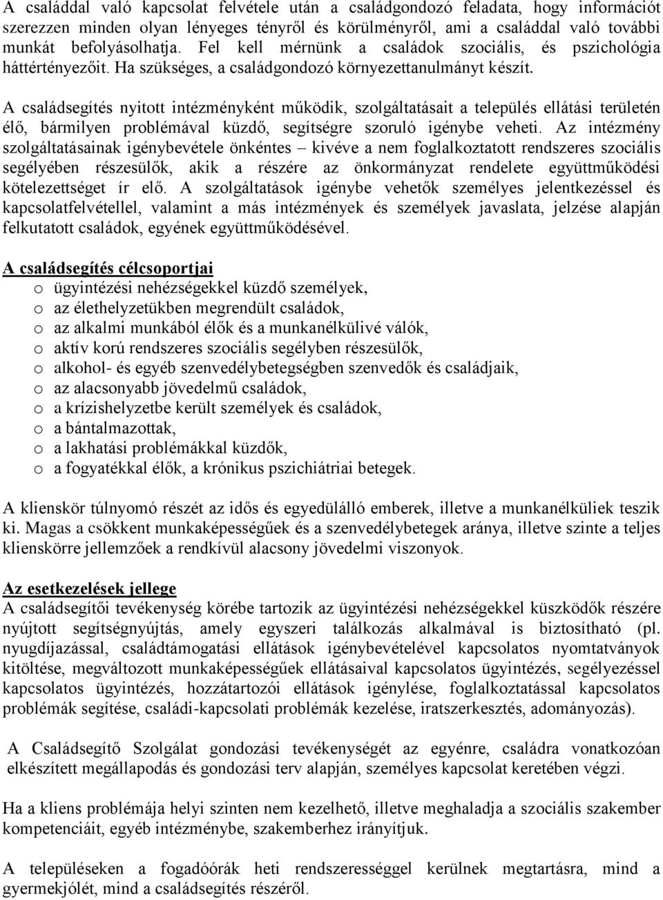 A családsegítés nyitott intézményként működik, szolgáltatásait a település ellátási területén élő, bármilyen problémával küzdő, segítségre szoruló igénybe veheti.