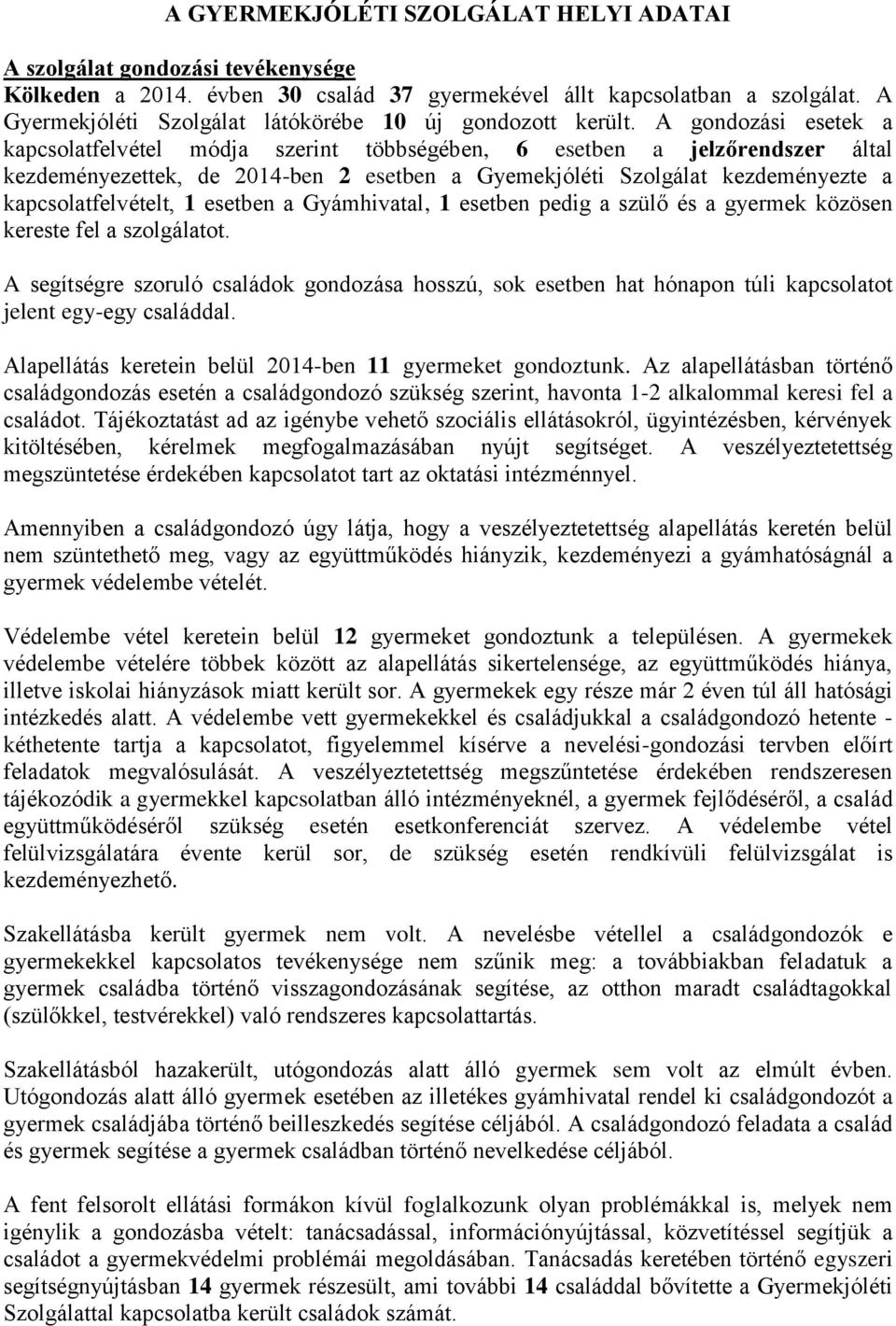 A gondozási esetek a kapcsolatfelvétel módja szerint többségében, 6 esetben a jelzőrendszer által kezdeményezettek, de 2014-ben 2 esetben a Gyemekjóléti Szolgálat kezdeményezte a kapcsolatfelvételt,