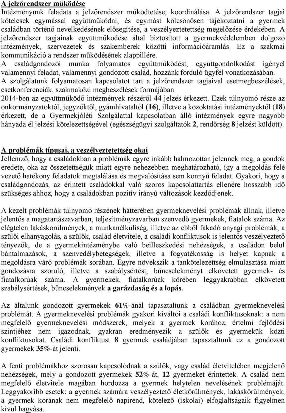 A jelzőrendszer tagjainak együttműködése által biztosított a gyermekvédelemben dolgozó intézmények, szervezetek és szakemberek közötti információáramlás.