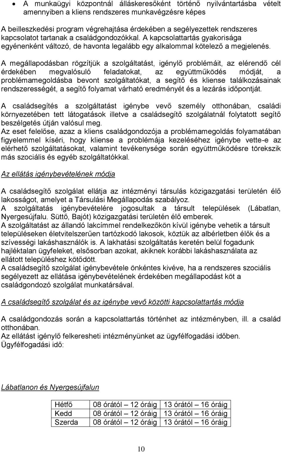 A megállapodásban rögzítjük a szolgáltatást, igénylő problémáit, az elérendő cél érdekében megvalósuló feladatokat, az együttműködés módját, a problémamegoldásba bevont szolgáltatókat, a segítő és