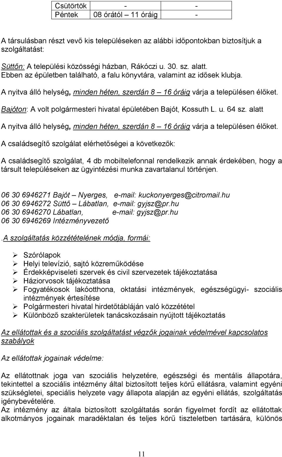 Bajóton: A volt polgármesteri hivatal épületében Bajót, Kossuth L. u. 64 sz. alatt A nyitva álló helység, minden héten, szerdán 8 16 óráig várja a településen élőket.