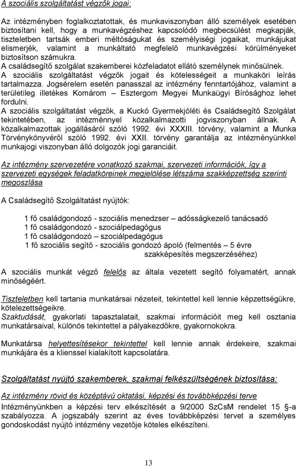 A családsegítő szolgálat szakemberei közfeladatot ellátó személynek minősülnek. A szociális szolgáltatást végzők jogait és kötelességeit a munkaköri leírás tartalmazza.