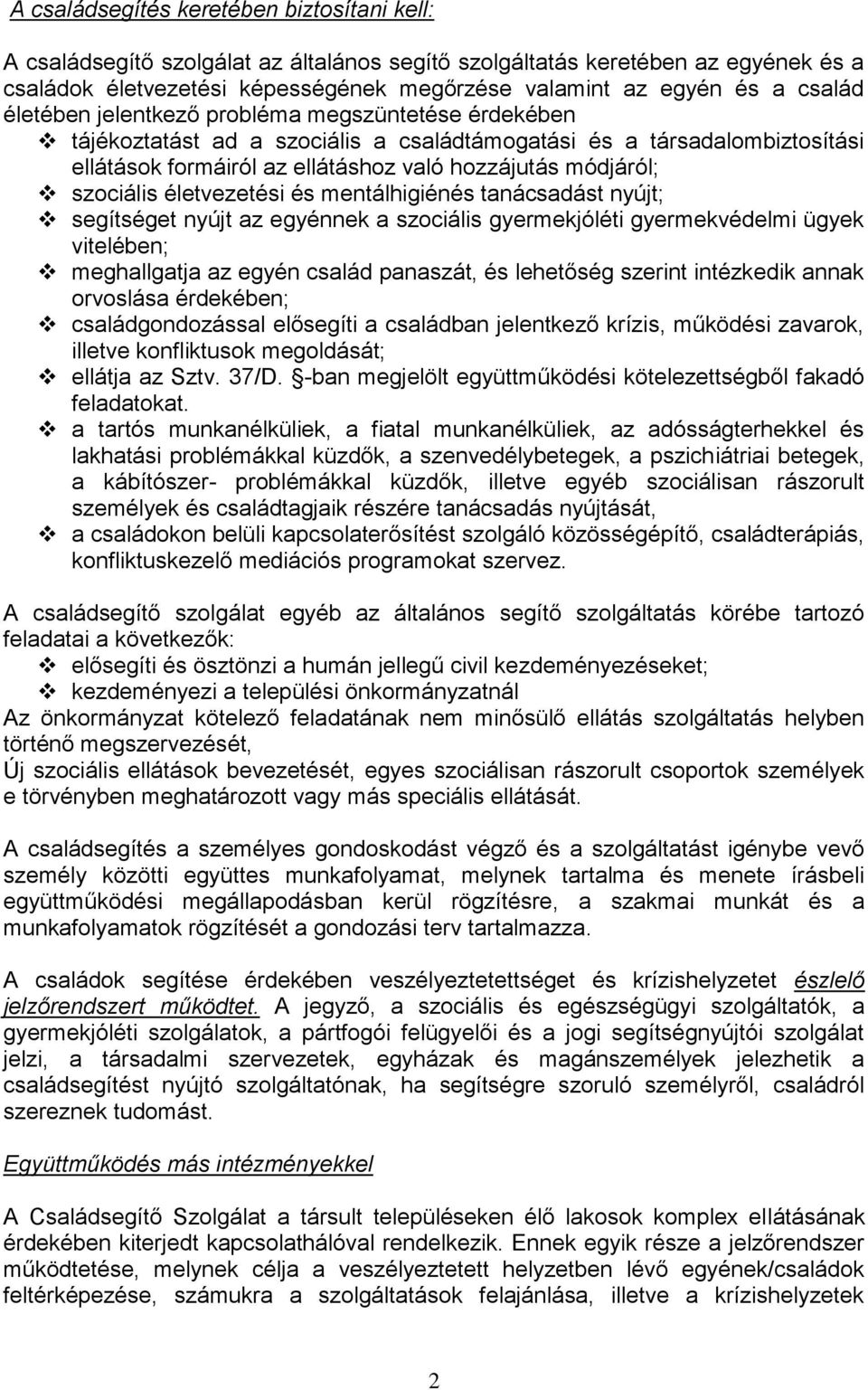 szociális életvezetési és mentálhigiénés tanácsadást nyújt; segítséget nyújt az egyénnek a szociális gyermekjóléti gyermekvédelmi ügyek vitelében; meghallgatja az egyén család panaszát, és lehetőség