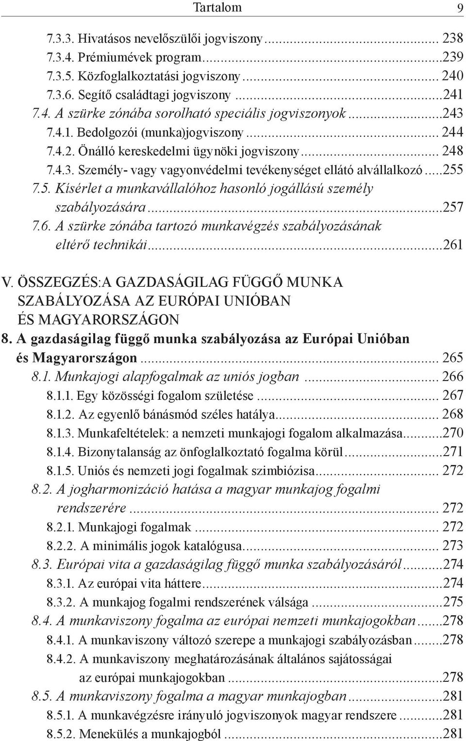 7.5. Kísérlet a munkavállalóhoz hasonló jogállású személy szabályozására...257 7.6. A szürke zónába tartozó munkavégzés szabályozásának eltérő technikái...261 V.