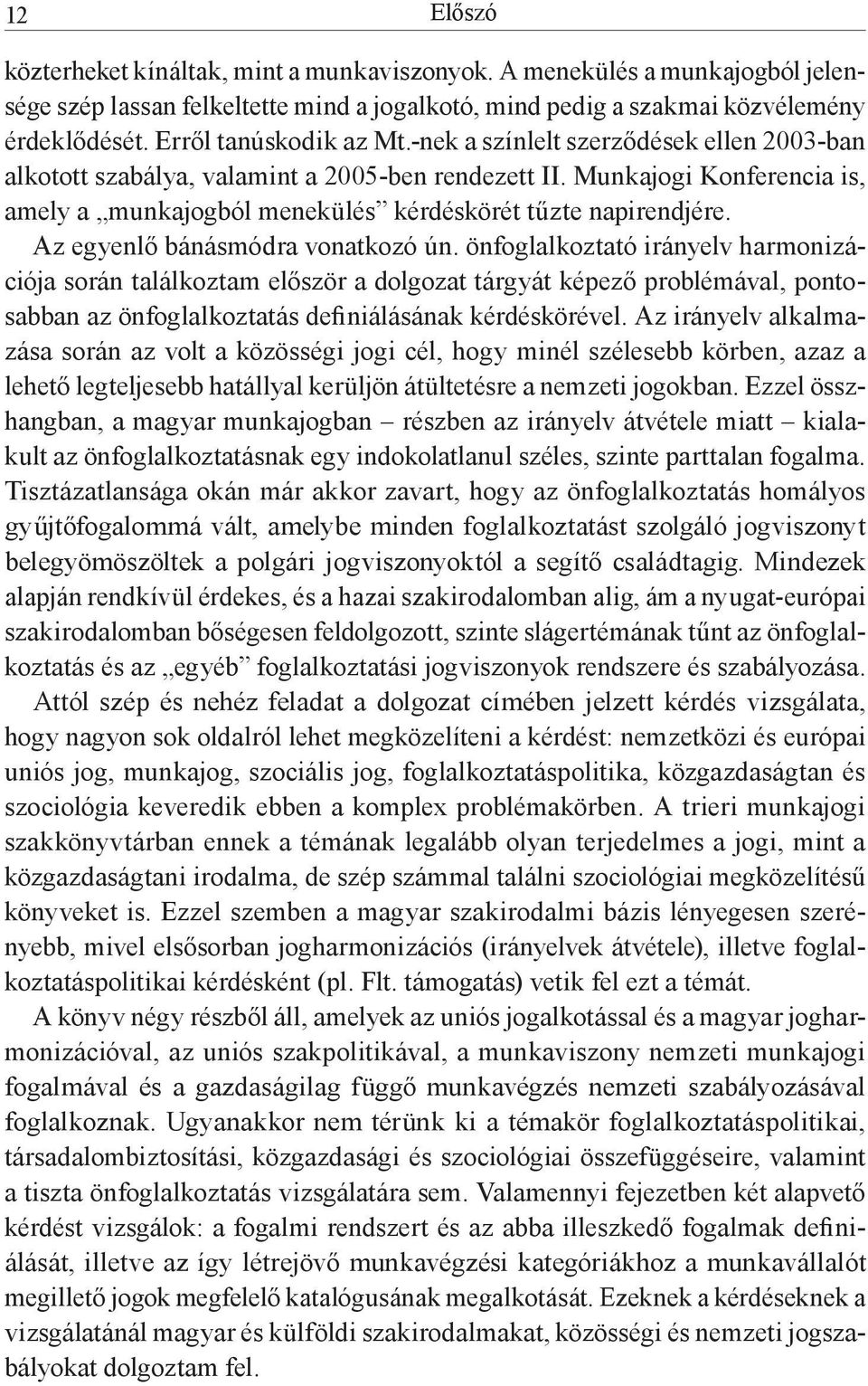 Munkajogi Konferencia is, amely a munkajogból menekülés kérdéskörét tűzte napirendjére. Az egyenlő bánásmódra vonatkozó ún.