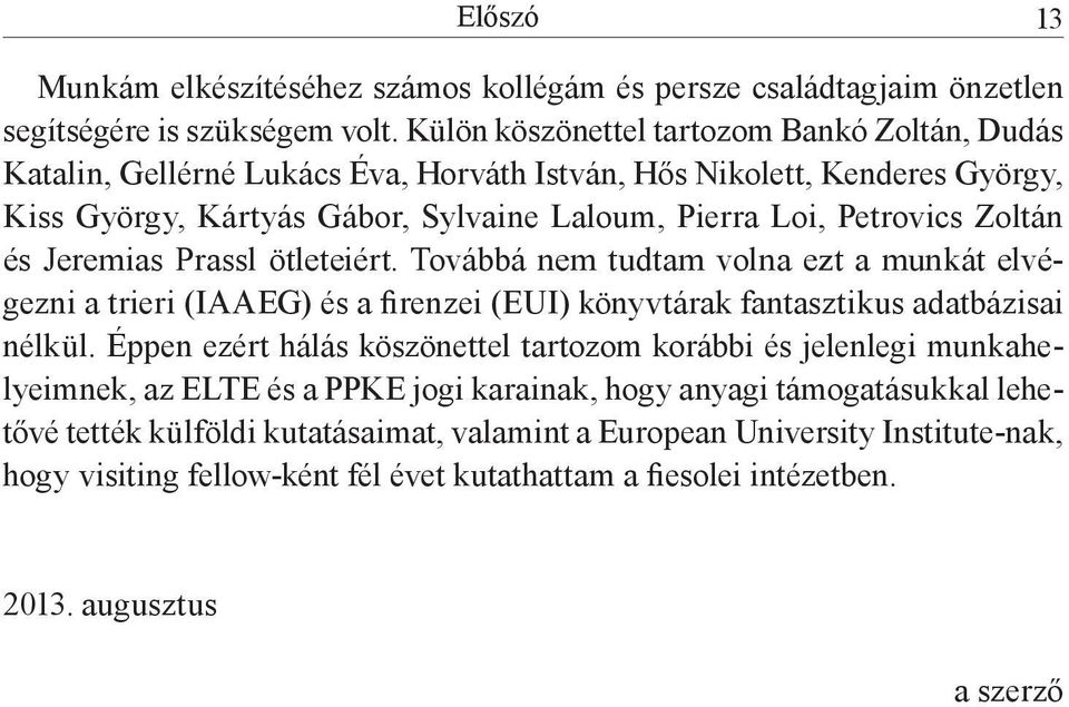 Zoltán és Jeremias Prassl ötleteiért. Továbbá nem tudtam volna ezt a munkát elvégezni a trieri (IAAEG) és a firenzei (EUI) könyvtárak fantasztikus adatbázisai nélkül.