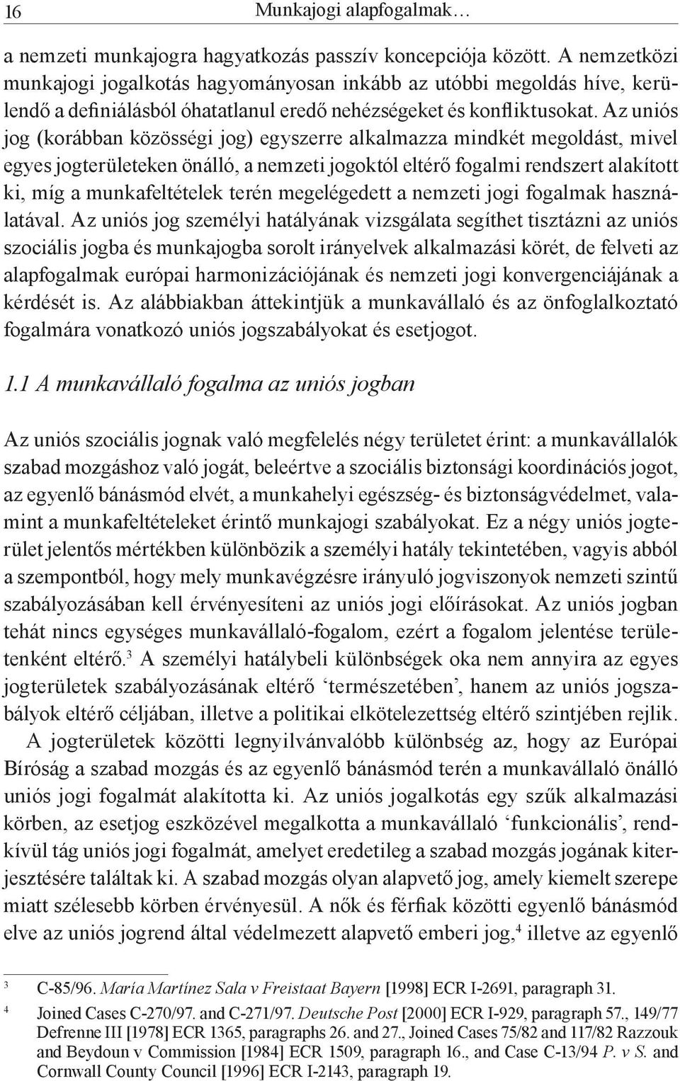 Az uniós jog (korábban közösségi jog) egyszerre alkalmazza mindkét megoldást, mivel egyes jogterületeken önálló, a nemzeti jogoktól eltérő fogalmi rendszert alakított ki, míg a munkafeltételek terén