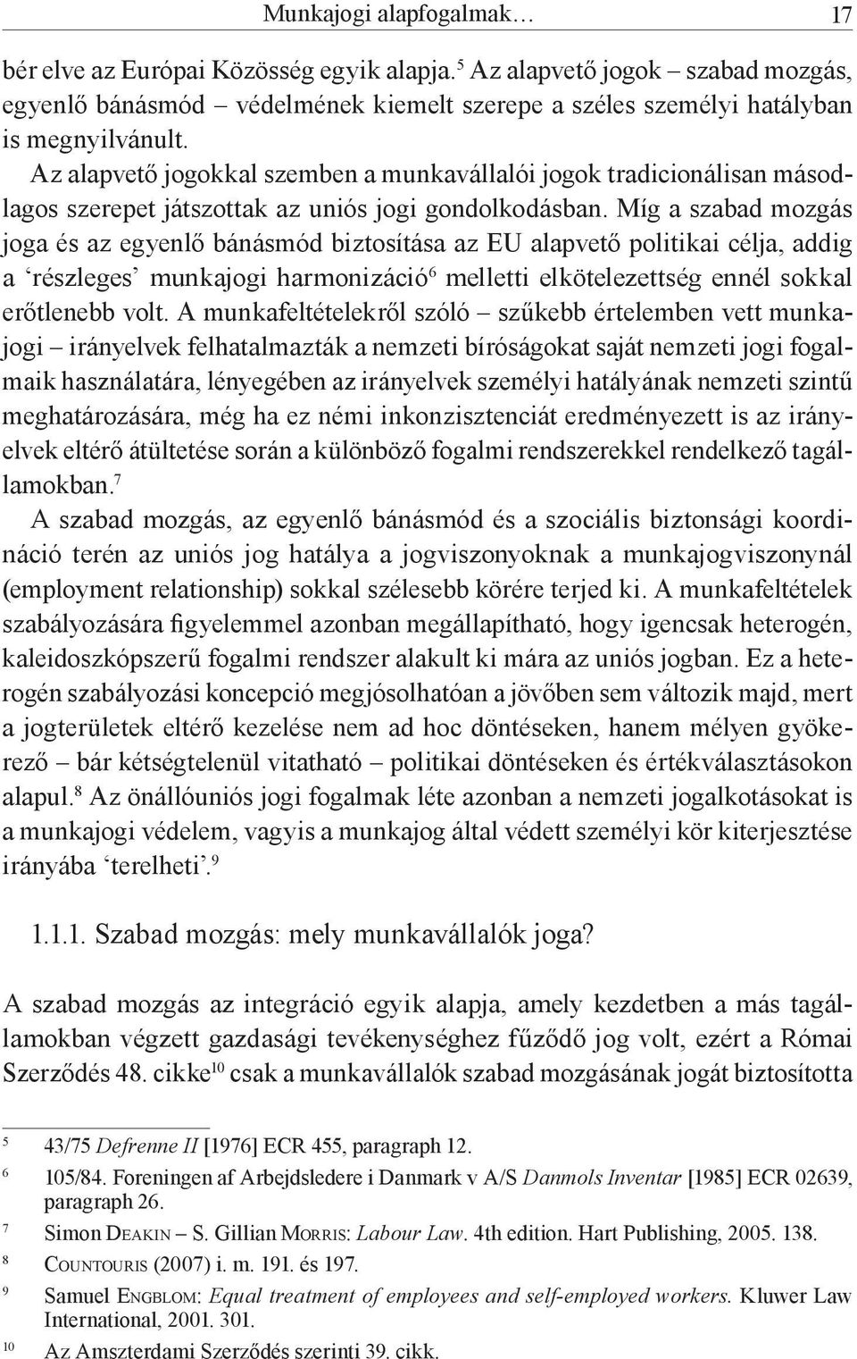 Míg a szabad mozgás joga és az egyenlő bánásmód biztosítása az EU alapvető politikai célja, addig a részleges munkajogi harmonizáció 6 melletti elkötelezettség ennél sokkal erőtlenebb volt.