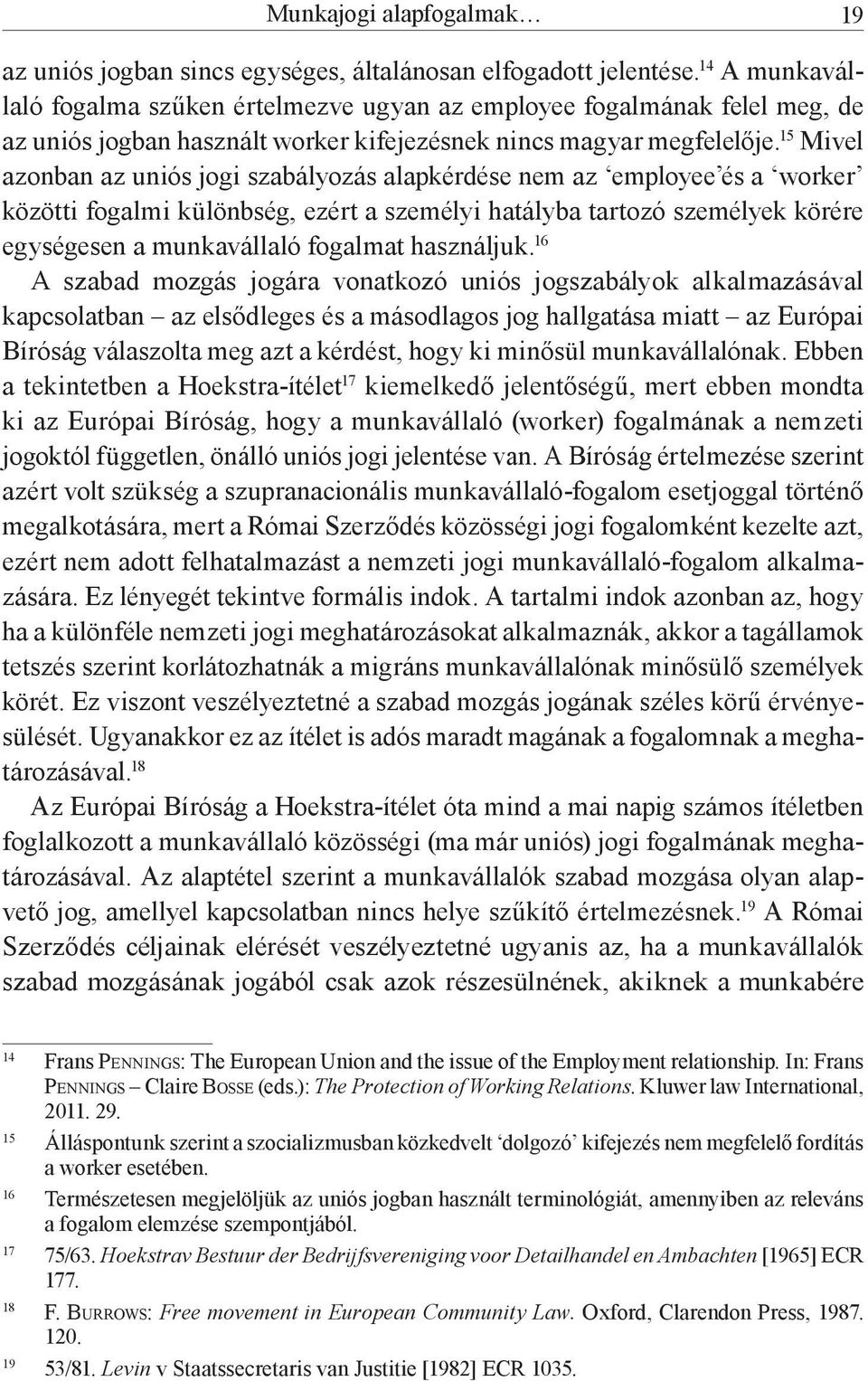 15 Mivel azonban az uniós jogi szabályozás alapkérdése nem az employee és a worker közötti fogalmi különbség, ezért a személyi hatályba tartozó személyek körére egységesen a munkavállaló fogalmat