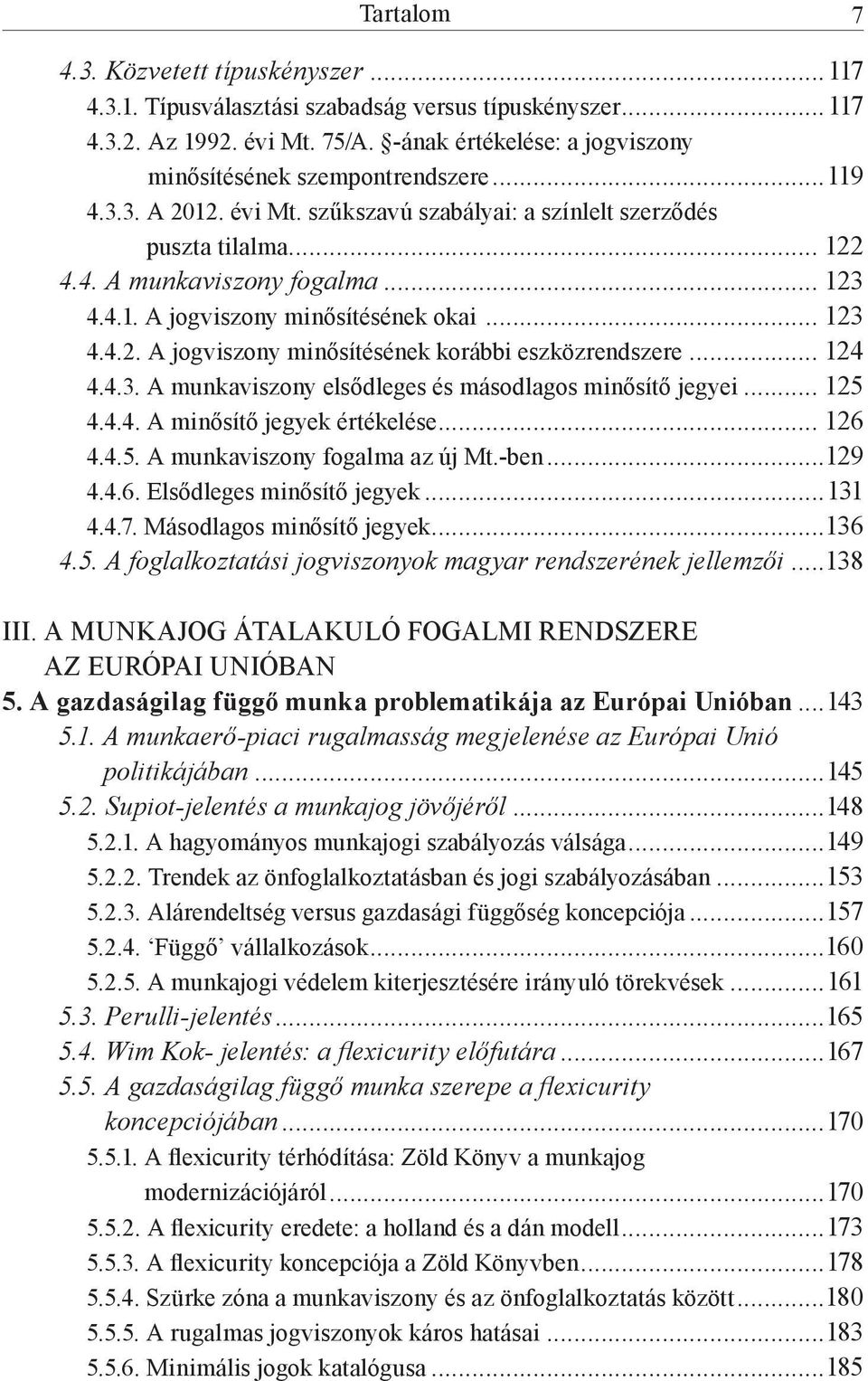 .. 124 4.4.3. A munkaviszony elsődleges és másodlagos minősítő jegyei... 125 4.4.4. A minősítő jegyek értékelése... 126 4.4.5. A munkaviszony fogalma az új Mt.-ben...129 4.4.6. Elsődleges minősítő jegyek.