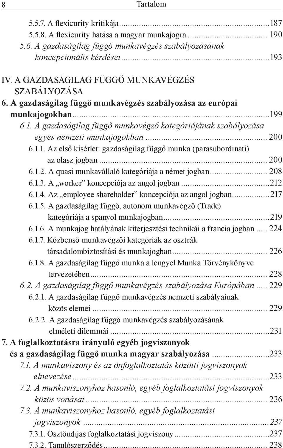 9 6.1. A gazdaságilag függő munkavégző kategóriájának szabályozása egyes nemzeti munkajogokban... 200 6.1.1. Az első kísérlet: gazdaságilag függő munka (parasubordinati) az olasz jogban... 200 6.1.2. A quasi munkavállaló kategóriája a német jogban.